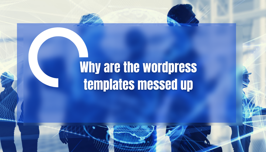 why-are-the-wordpress-templates-messed-up